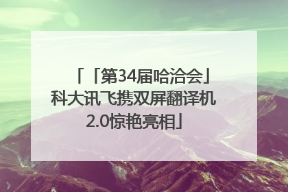 「第34届哈洽会」科大讯飞携双屏翻译机2.0惊艳亮相