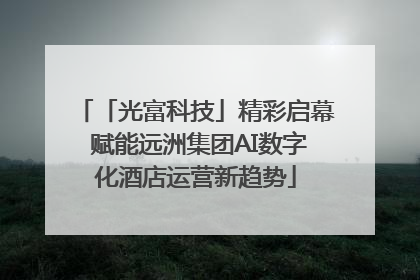 「光富科技」精彩启幕 赋能远洲集团AI数字化酒店运营新趋势