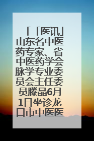 「医讯」山东名中医药专家、省中医药学会脉学专业委员会主任委员滕晶6月1日坐诊龙口市中医医院
