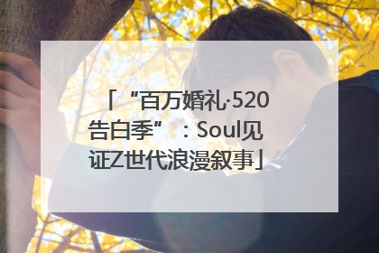 “百万婚礼·520告白季”：Soul见证Z世代浪漫叙事