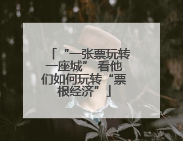 “一张票玩转一座城” 看他们如何玩转“票根经济”