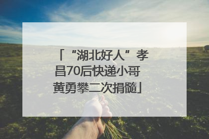 “湖北好人”孝昌70后快递小哥黄勇攀二次捐髓