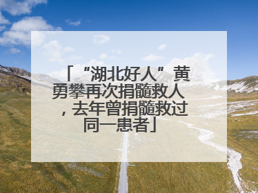 “湖北好人”黄勇攀再次捐髓救人，去年曾捐髓救过同一患者