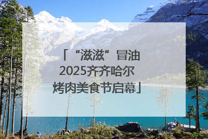 “滋滋”冒油 2025齐齐哈尔烤肉美食节启幕