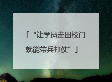 “让学员走出校门就能带兵打仗”