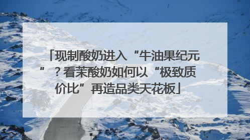 现制酸奶进入“牛油果纪元”？看茉酸奶如何以“极致质价比”再造品类天花板