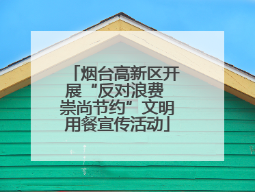 烟台高新区开展“反对浪费 崇尚节约”文明用餐宣传活动
