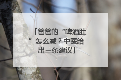 爸爸的“啤酒肚”怎么减？中医给出三条建议