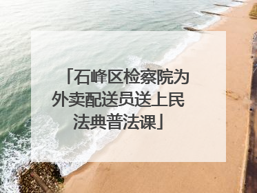 石峰区检察院为外卖配送员送上民法典普法课