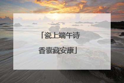 瓷上端午诗 香囊藏安康