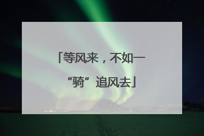 等风来，不如一“骑”追风去