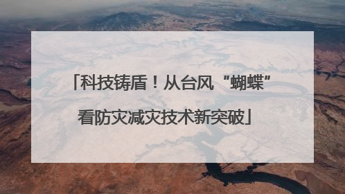 科技铸盾！从台风“蝴蝶” 看防灾减灾技术新突破