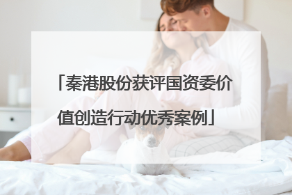 秦港股份获评国资委价值创造行动优秀案例