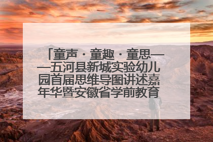 童声・童趣・童思——五河县新城实验幼儿园首届思维导图讲述嘉年华暨安徽省学前教育教研基地园项目阶段性成果展示活动