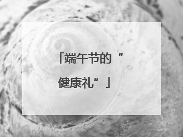 端午节的“健康礼”