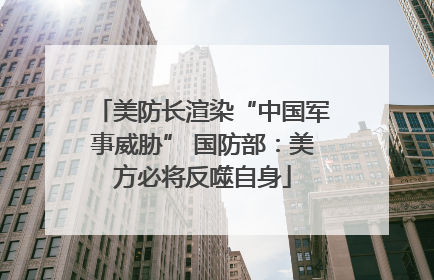 美防长渲染“中国军事威胁” 国防部：美方必将反噬自身