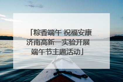 粽香端午 祝福安康 济南高新一实验开展端午节主题活动
