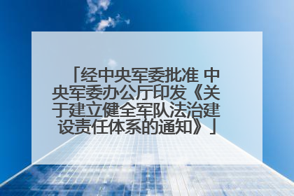 经中央军委批准 中央军委办公厅印发《关于建立健全军队法治建设责任体系的通知》