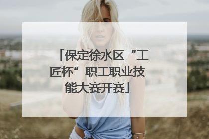 保定徐水区“工匠杯”职工职业技能大赛开赛