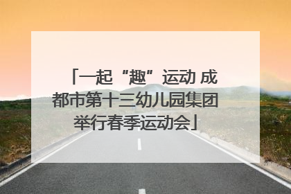 一起“趣”运动 成都市第十三幼儿园集团举行春季运动会