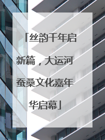 丝韵千年启新篇，大运河蚕桑文化嘉年华启幕