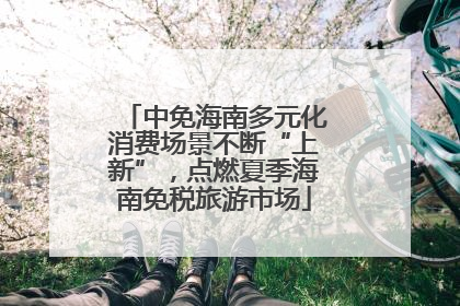 中免海南多元化消费场景不断“上新”，点燃夏季海南免税旅游市场