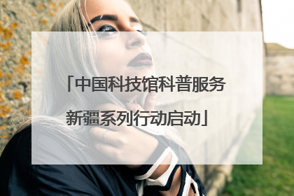 中国科技馆科普服务新疆系列行动启动