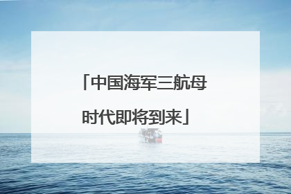 中国海军三航母时代即将到来