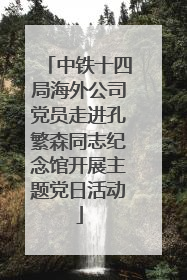 中铁十四局海外公司党员走进孔繁森同志纪念馆开展主题党日活动