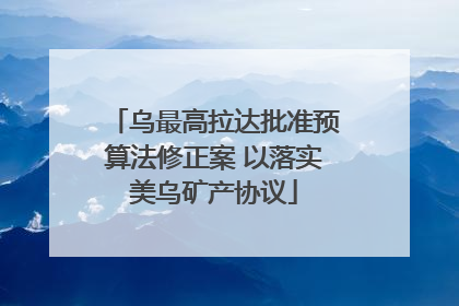 乌最高拉达批准预算法修正案 以落实美乌矿产协议