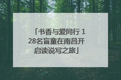 书香与爱同行 128名盲童在南昌开启读说写之旅