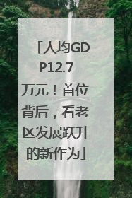 人均GDP12.7万元！首位背后，看老区发展跃升的新作为
