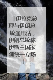 伊拉克总理与伊朗总统通电话，伊朗总统称伊斯兰国家须统一立场