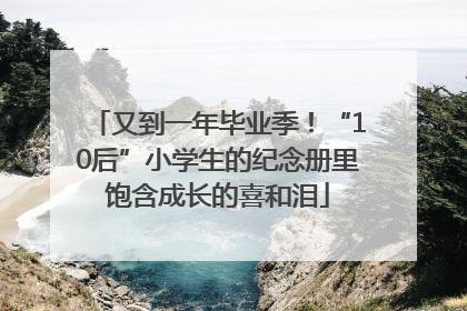 又到一年毕业季！“10后”小学生的纪念册里饱含成长的喜和泪