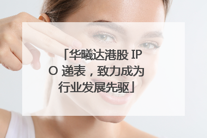 华曦达港股 IPO 递表，致力成为行业发展先驱