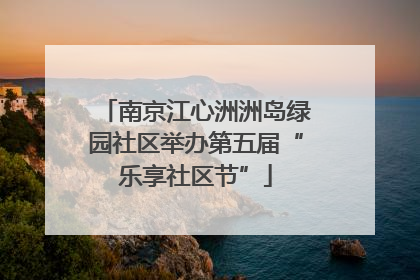 南京江心洲洲岛绿园社区举办第五届“乐享社区节”