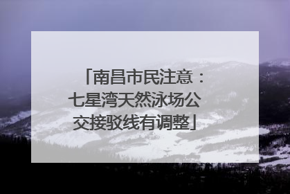 南昌市民注意：七星湾天然泳场公交接驳线有调整