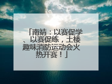 南靖：以赛促学、以赛促练，土楼趣味消防运动会火热开赛！