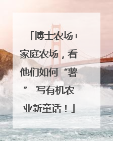 博士农场+家庭农场，看他们如何“薯” 写有机农业新童话！