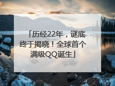 历经22年，谜底终于揭晓！全球首个满级QQ诞生