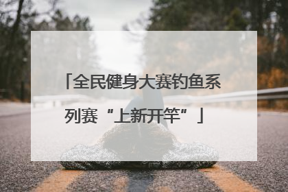 全民健身大赛钓鱼系列赛“上新开竿”