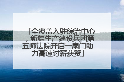 全覆盖入驻综治中心，新疆生产建设兵团第五师法院开启一扇门助力高速讨薪获赞