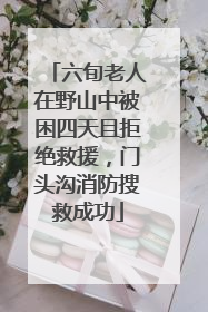 六旬老人在野山中被困四天且拒绝救援，门头沟消防搜救成功