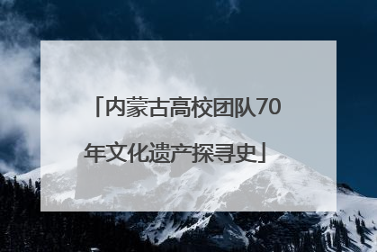 内蒙古高校团队70年文化遗产探寻史