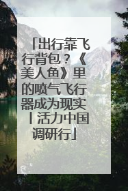 出行靠飞行背包？《美人鱼》里的喷气飞行器成为现实丨活力中国调研行