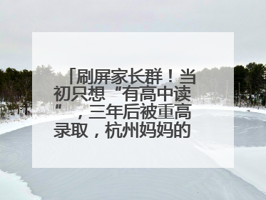 刷屏家长群！当初只想“有高中读”，三年后被重高录取，杭州妈妈的升学季“捷径”