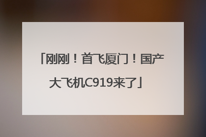 刚刚！首飞厦门！国产大飞机C919来了