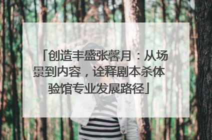 创造丰盛张馨月：从场景到内容，诠释剧本杀体验馆专业发展路径
