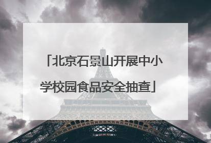 北京石景山开展中小学校园食品安全抽查