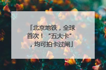 北京地铁，全球首次！“五大卡”，均可拍卡过闸